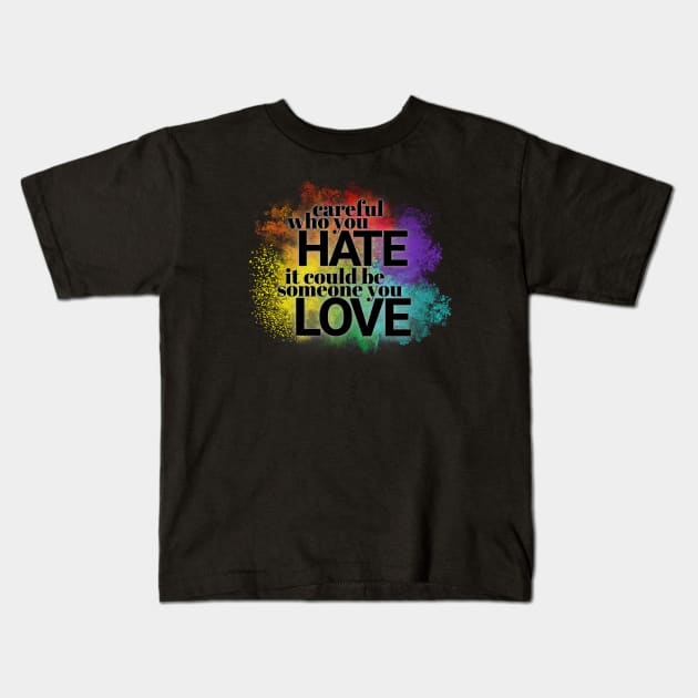 Careful who you hate - it could be someone you LOVE Kids T-Shirt by Clutterbooke